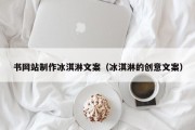 怀化书网站制作冰淇淋文案（冰淇淋的创意文案）
