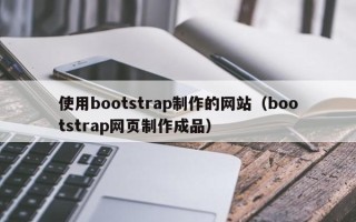 怀化使用bootstrap制作的网站（bootstrap网页制作成品）