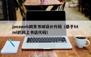 怀化javaweb网页书城设计代码（基于html的网上书店代码）