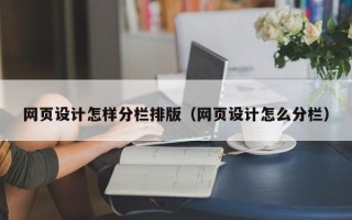 怀化网页设计怎样分栏排版（网页设计怎么分栏）