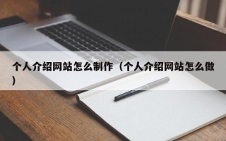 怀化个人介绍网站怎么制作（个人介绍网站怎么做）