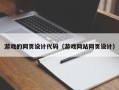 怀化游戏的网页设计代码（游戏网站网页设计）